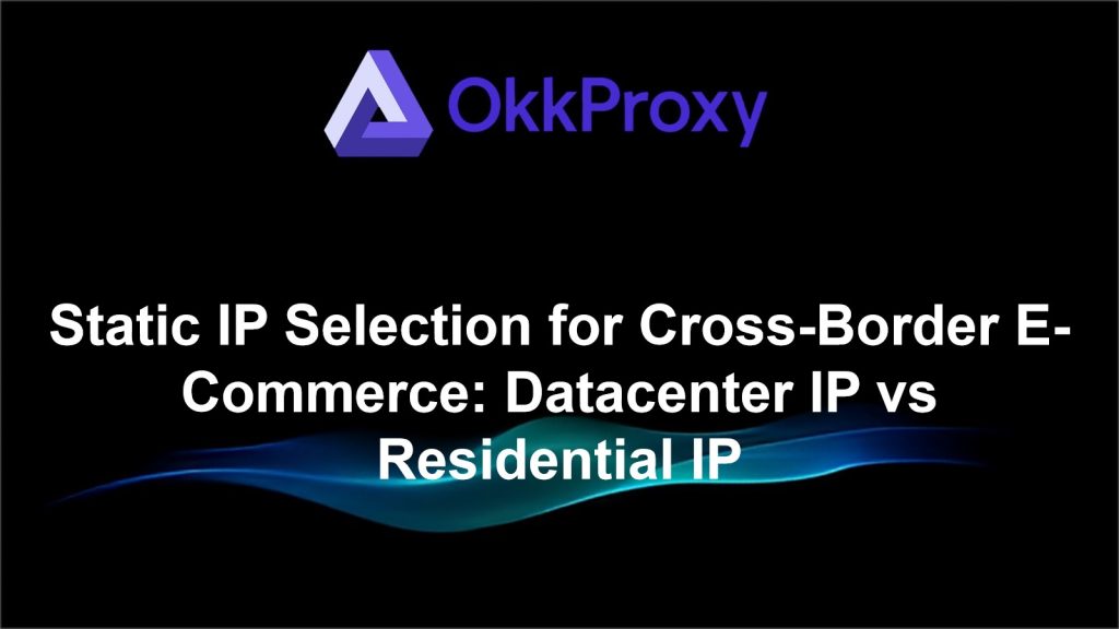 Datacenter IP vs residential IP comparison for global e-commerce