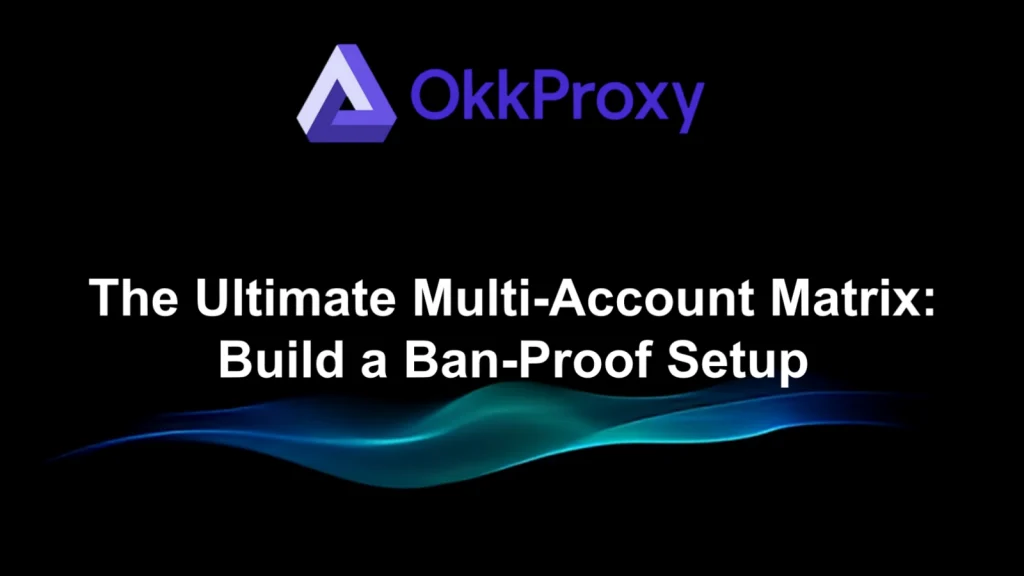 OKKProxy Anti-Association Solution: Pure Residential IPs + Anti-Detect Browser Workflow