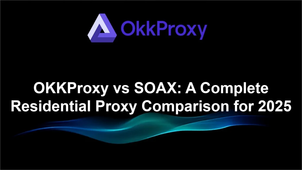 OKKProxy vs SOAX residential proxy comparison chart showing pricing, IP pool size, speed and coverage