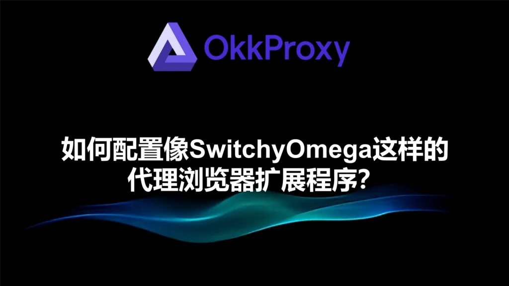 OKKProxy教你配置代理浏览器扩展程序的操作