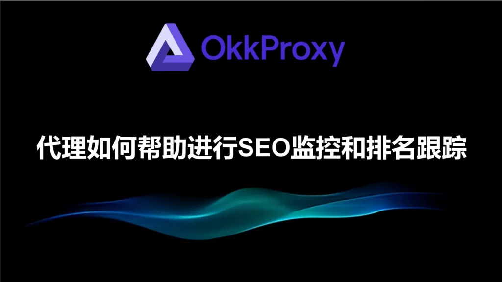 使用OkkProxy住宅代理进行多地区SEO数据采集与排名监测