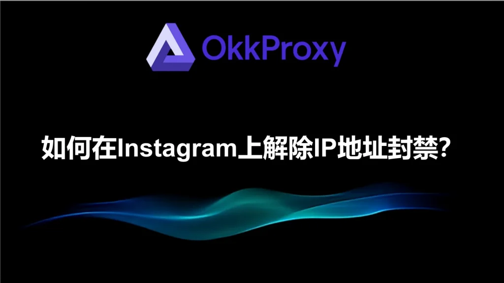 如何解除Instagram限制 - OkkProxy 住宅代理辅助访问Instagram流程图解